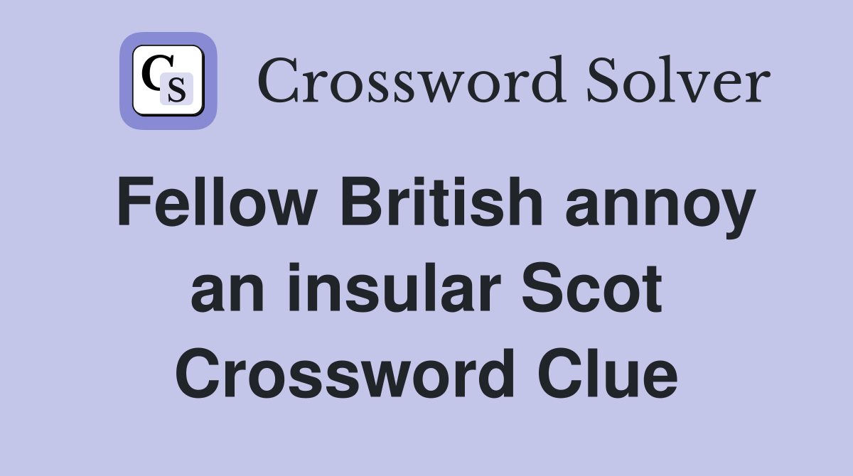 Fellow British annoy an insular Scot Crossword Clue