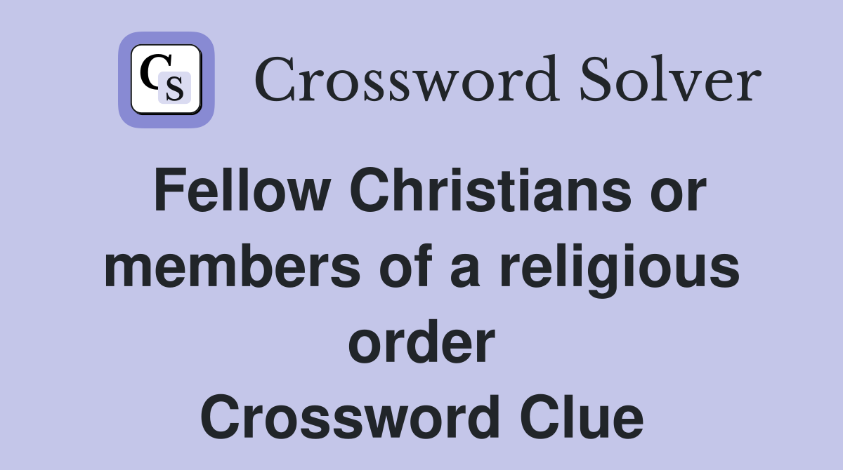 Fellow Christians or members of a religious order Crossword Clue