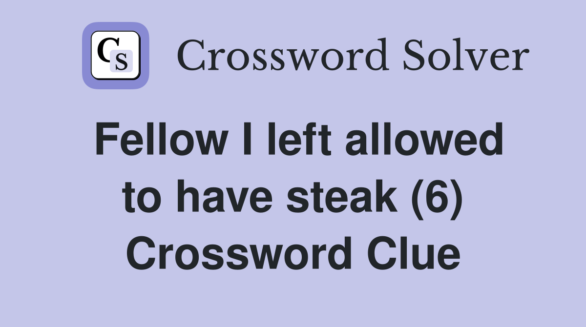 Fellow I left allowed to have steak (6) Crossword Clue