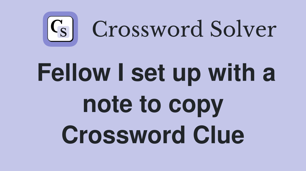 Fellow I set up with a note to copy Crossword Clue