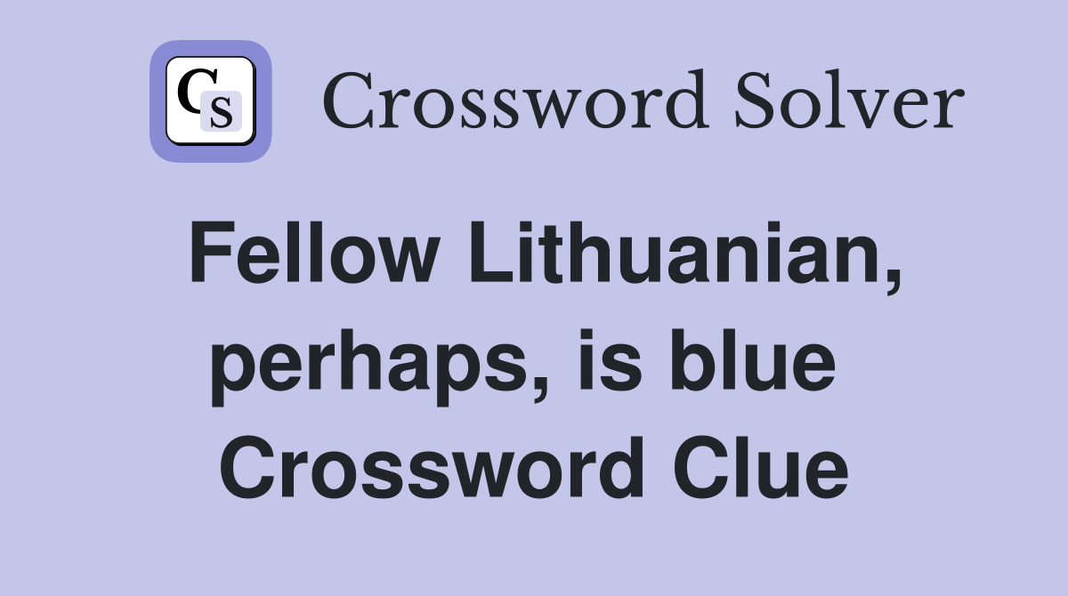 Fellow Lithuanian, perhaps, is blue  Crossword Clue