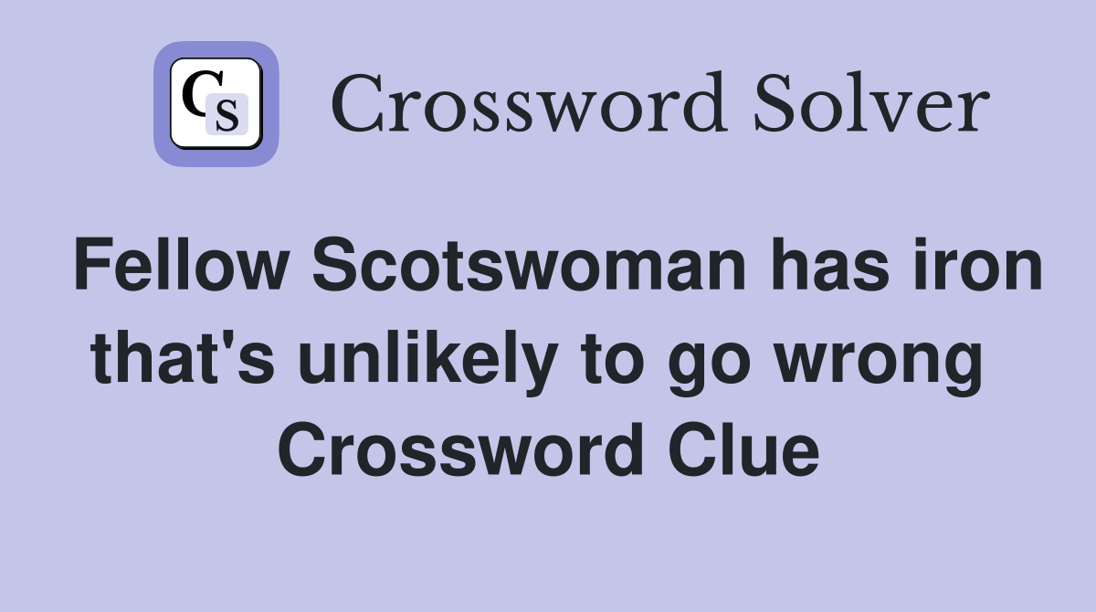 Fellow Scotswoman has iron that's unlikely to go wrong  Crossword Clue