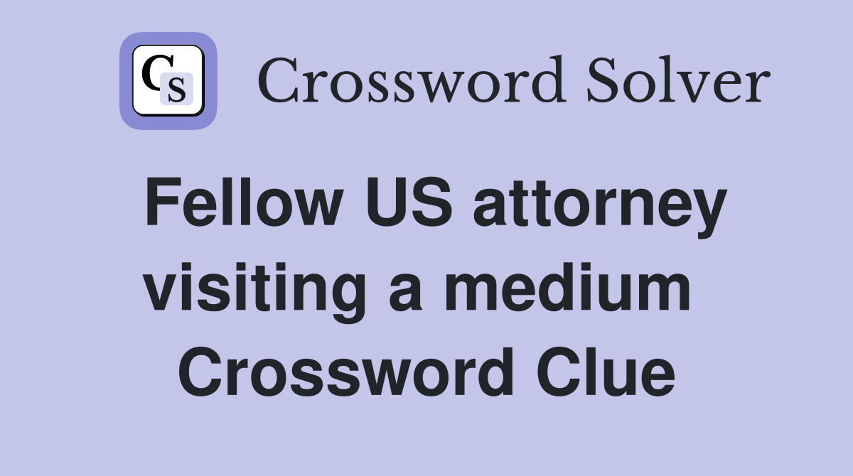 Fellow US attorney visiting a medium  Crossword Clue