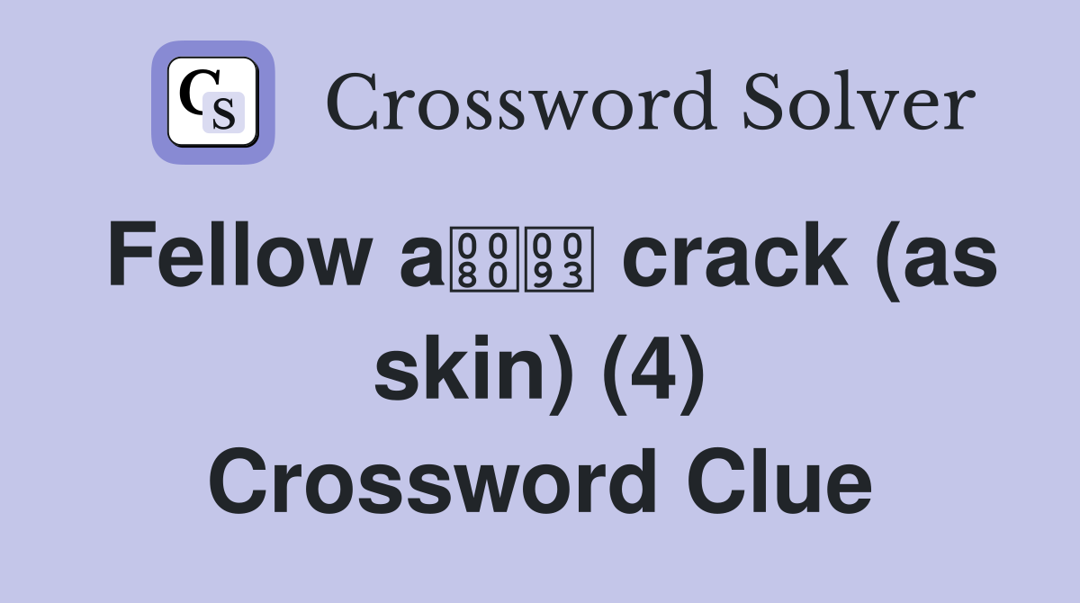 Fellow a crack (as skin) (4) Crossword Clue