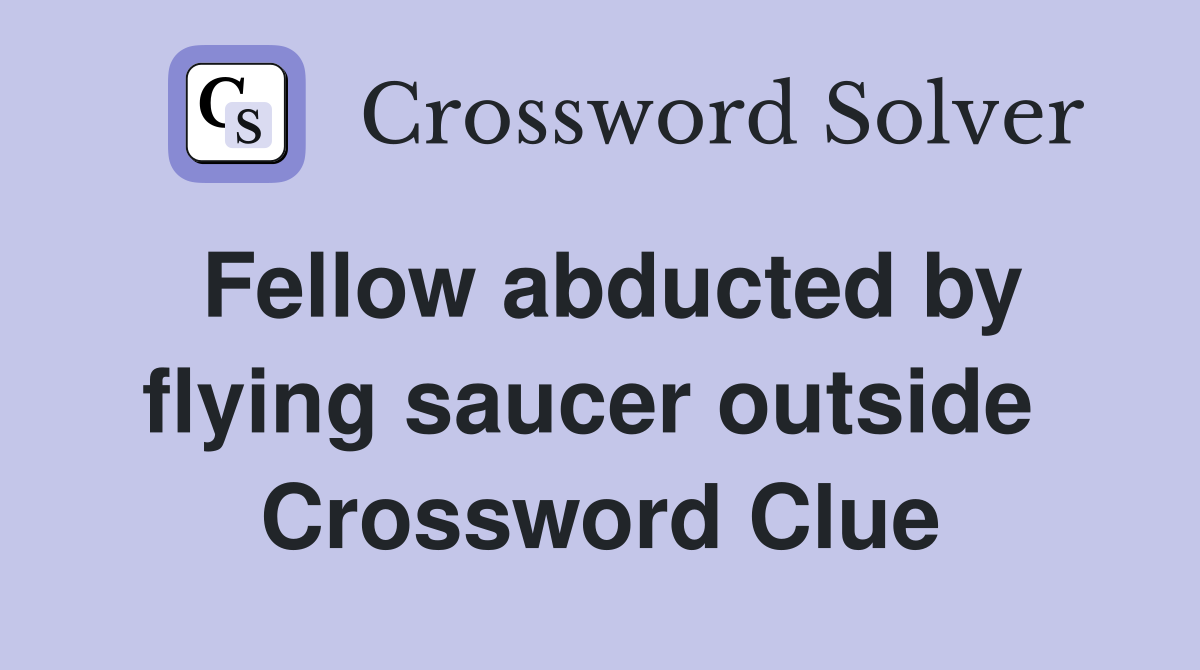 Fellow abducted by flying saucer outside  Crossword Clue