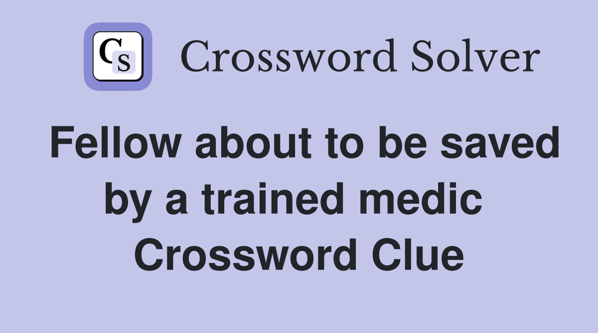 Fellow about to be saved by a trained medic  Crossword Clue