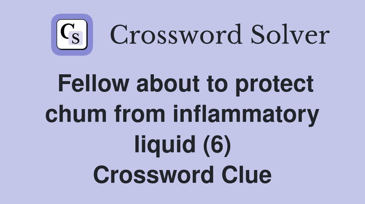Fellow about to protect chum from inflammatory liquid (6) Crossword Clue