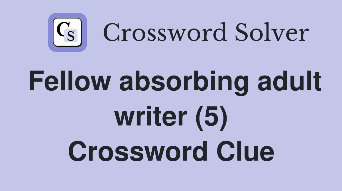 Fellow absorbing adult writer (5) Crossword Clue