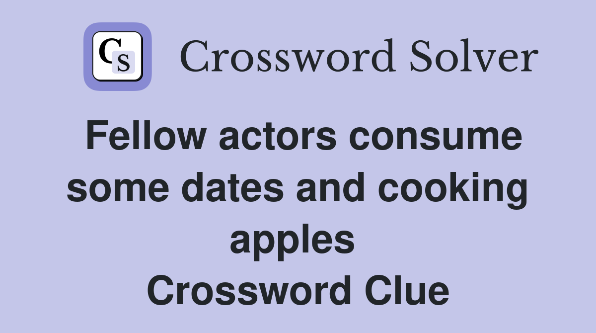 Fellow actors consume some dates and cooking apples  Crossword Clue