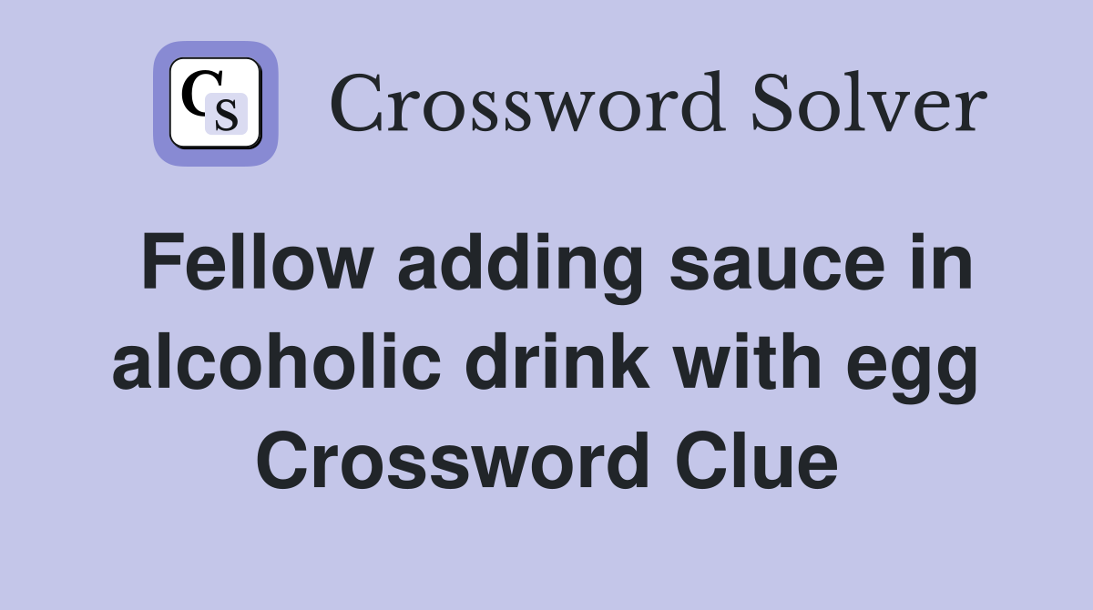 Fellow adding sauce in alcoholic drink with egg Crossword Clue