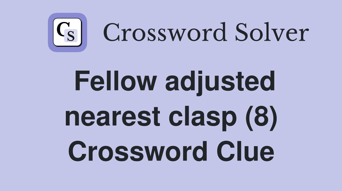 Fellow adjusted nearest clasp (8) Crossword Clue