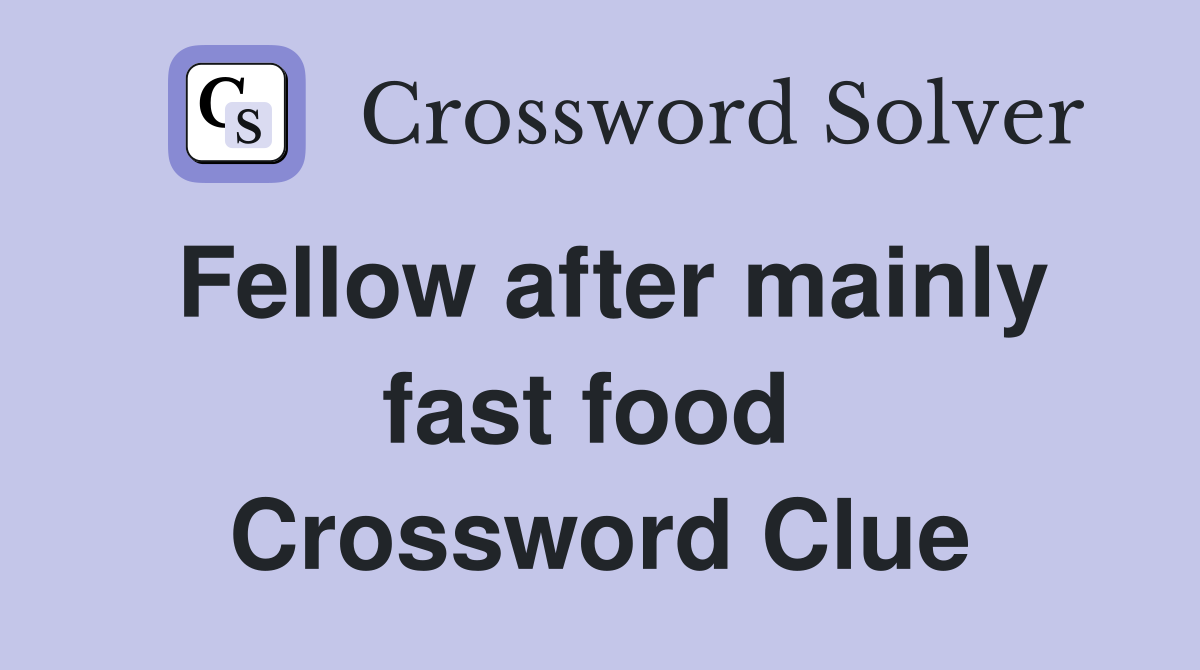 Fellow after mainly fast food  Crossword Clue