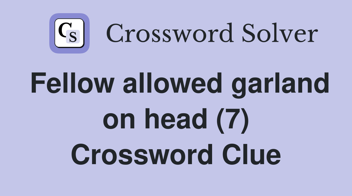 Fellow allowed garland on head (7) Crossword Clue