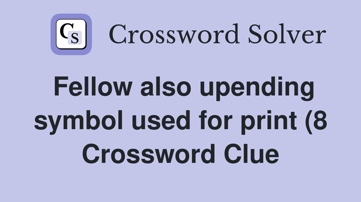 Fellow also upending symbol used for print (8) Crossword Clue Answers Fellow also upending symbol used for print (8) Crossword Clue Answers