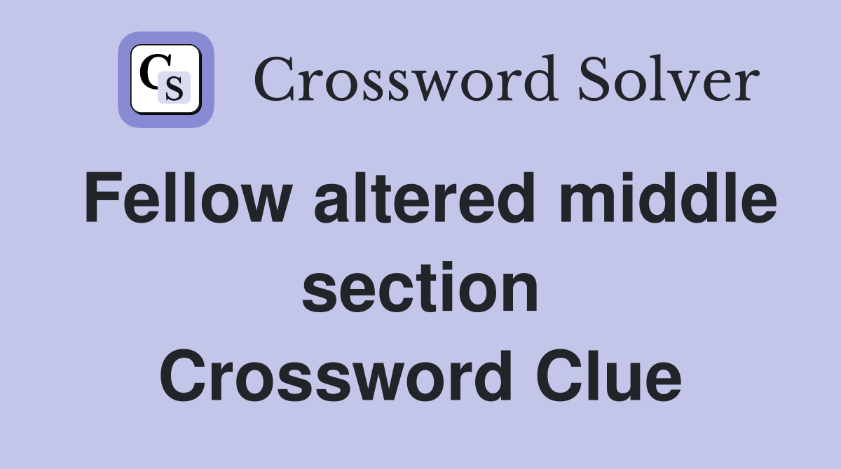 Fellow altered middle section Crossword Clue