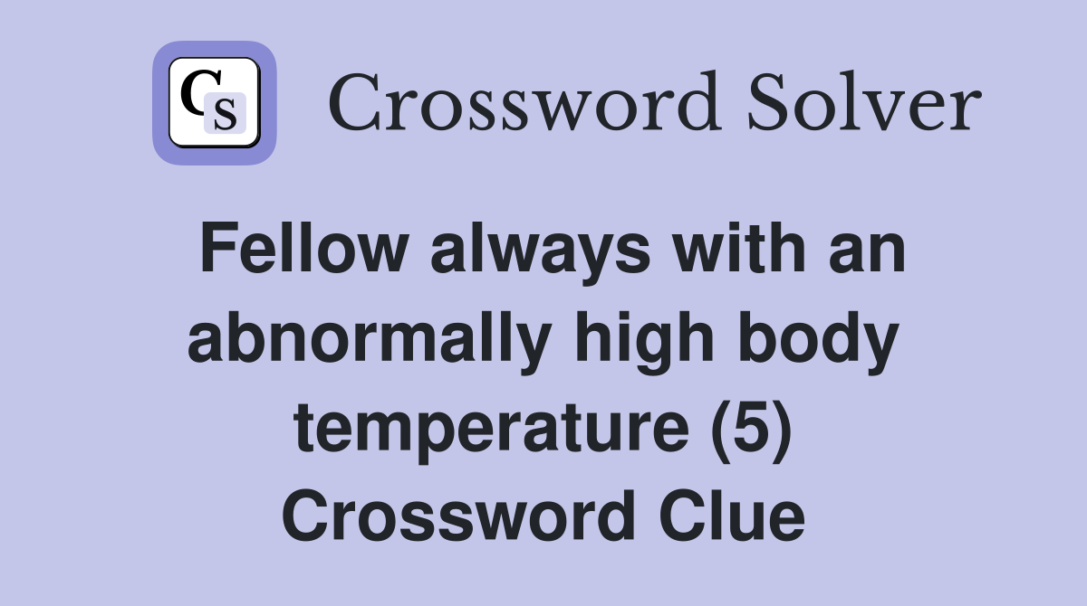 Fellow always with an abnormally high body temperature (5) Crossword Clue