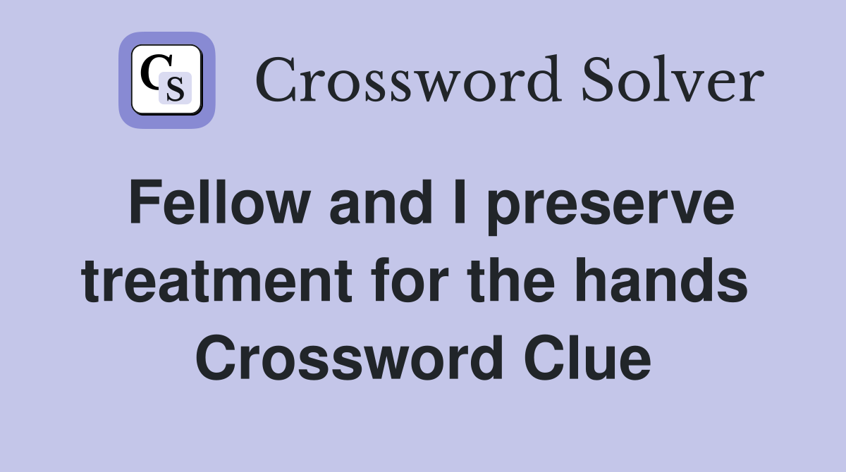 Fellow and I preserve treatment for the hands  Crossword Clue
