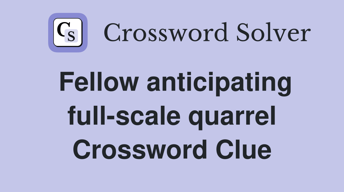 Fellow anticipating full-scale quarrel Crossword Clue