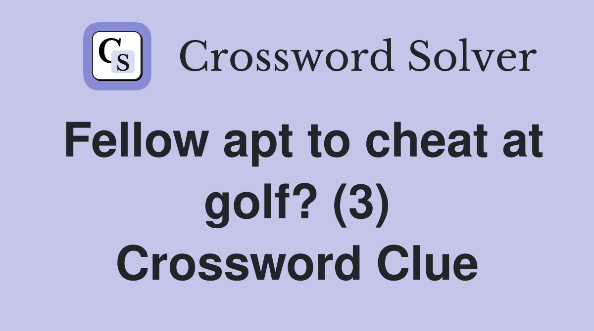 Fellow apt to cheat at golf? (3) Crossword Clue