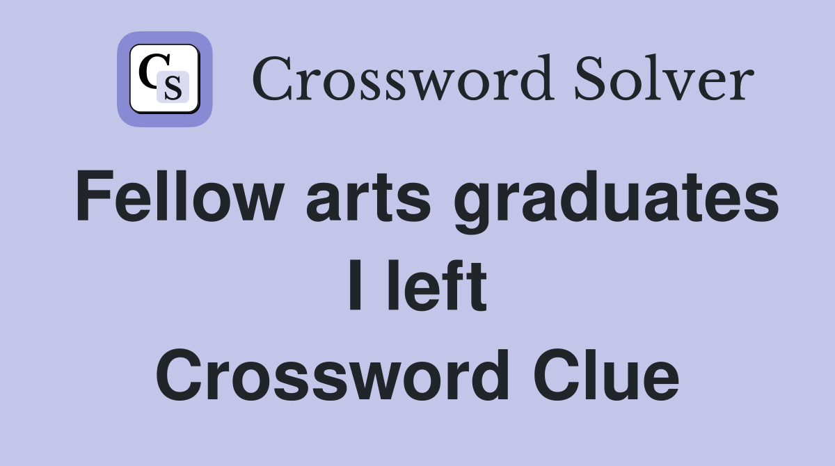 Fellow arts graduates I left Crossword Clue