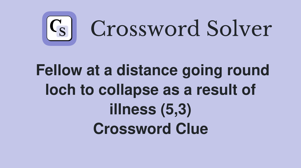 Fellow at a distance going round loch to collapse as a result of illness (5,3) Crossword Clue
