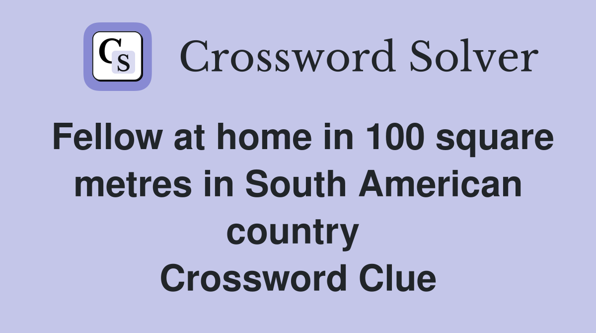 Fellow at home in 100 square metres in South American country  Crossword Clue