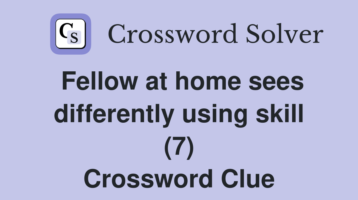 Fellow at home sees differently using skill (7) Crossword Clue