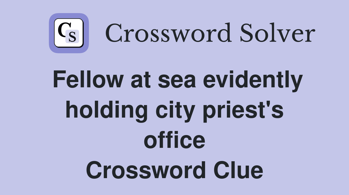 Fellow at sea evidently holding city priest's office Crossword Clue