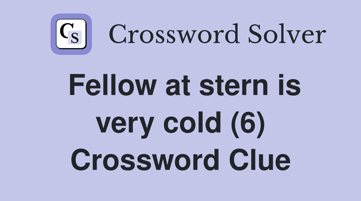 Fellow at stern is very cold (6) Crossword Clue