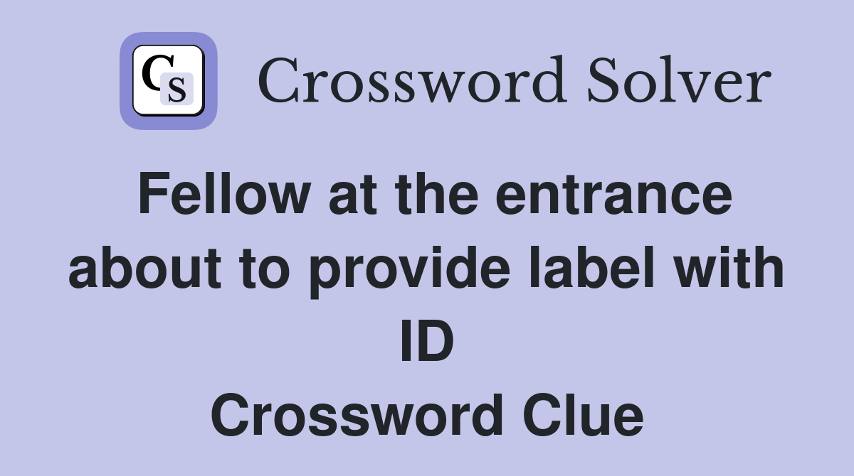 Fellow at the entrance about to provide label with ID Crossword Clue