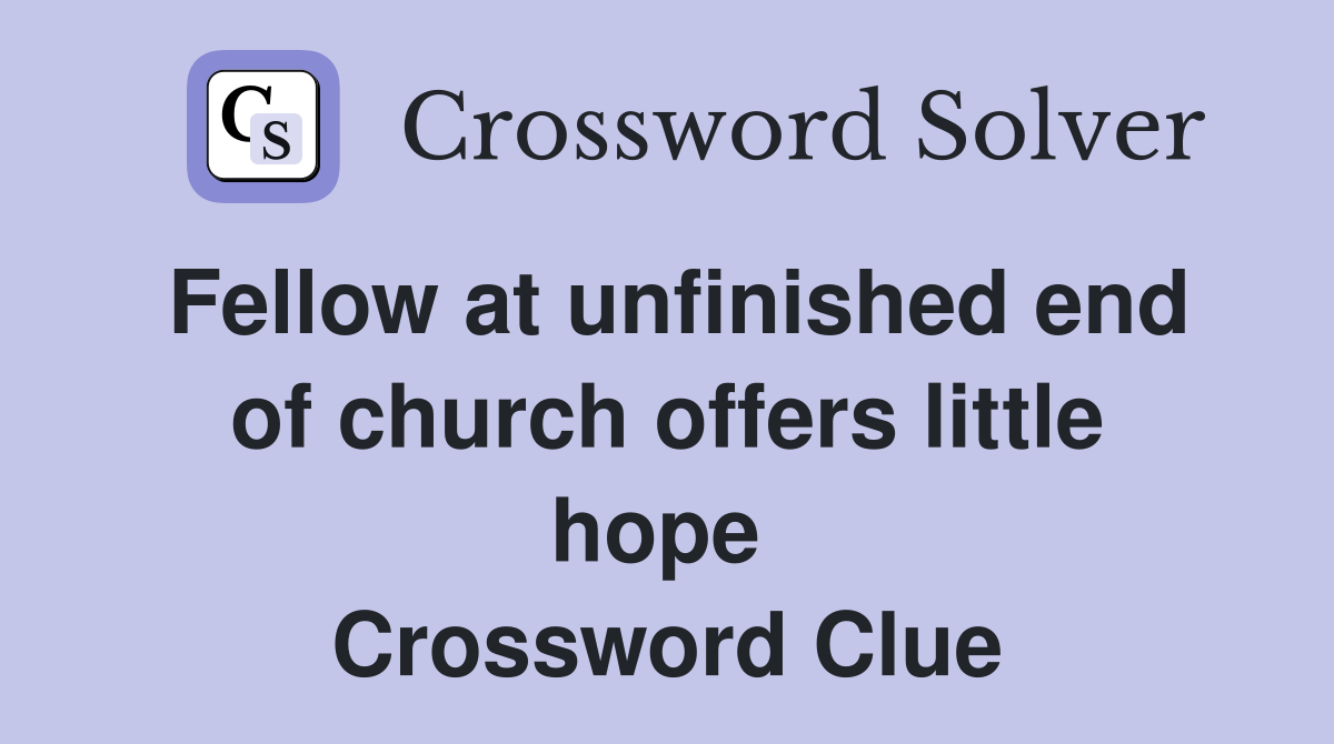 Fellow at unfinished end of church offers little hope  Crossword Clue