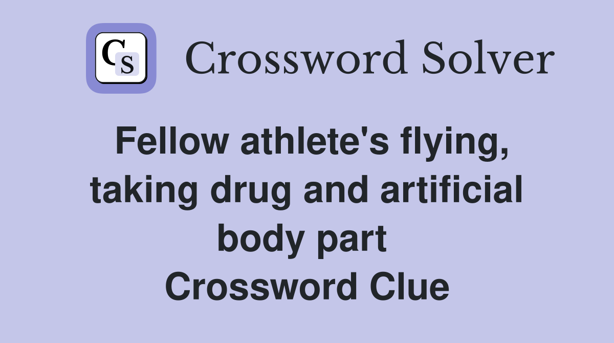 Fellow athlete's flying, taking drug and artificial body part  Crossword Clue