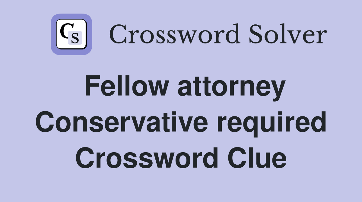 Fellow attorney Conservative required Crossword Clue