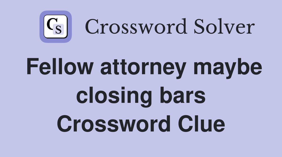 Fellow attorney maybe closing bars Crossword Clue