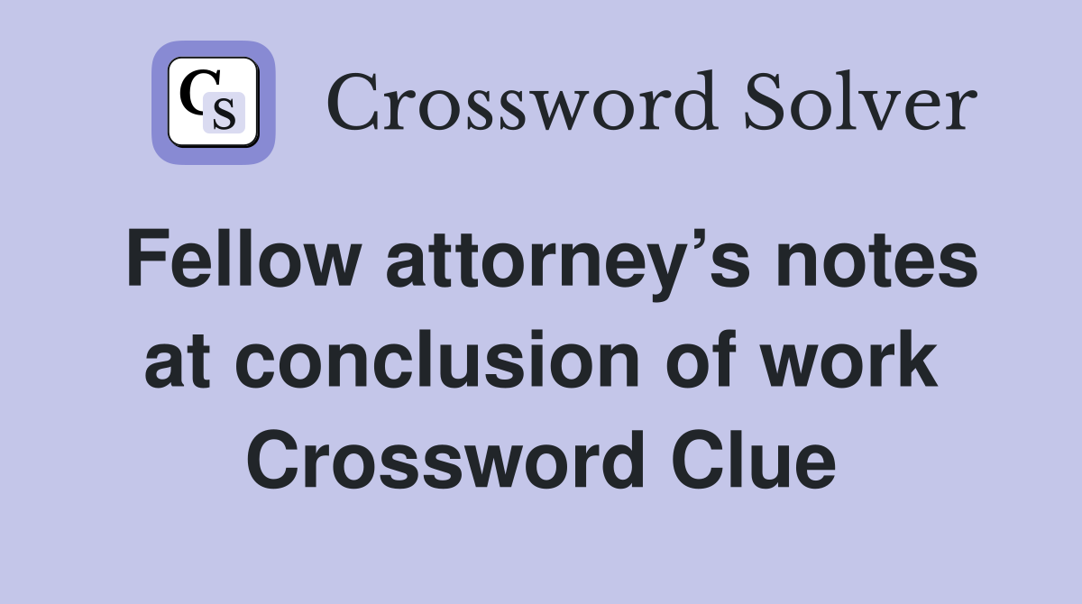 Fellow attorney’s notes at conclusion of work Crossword Clue