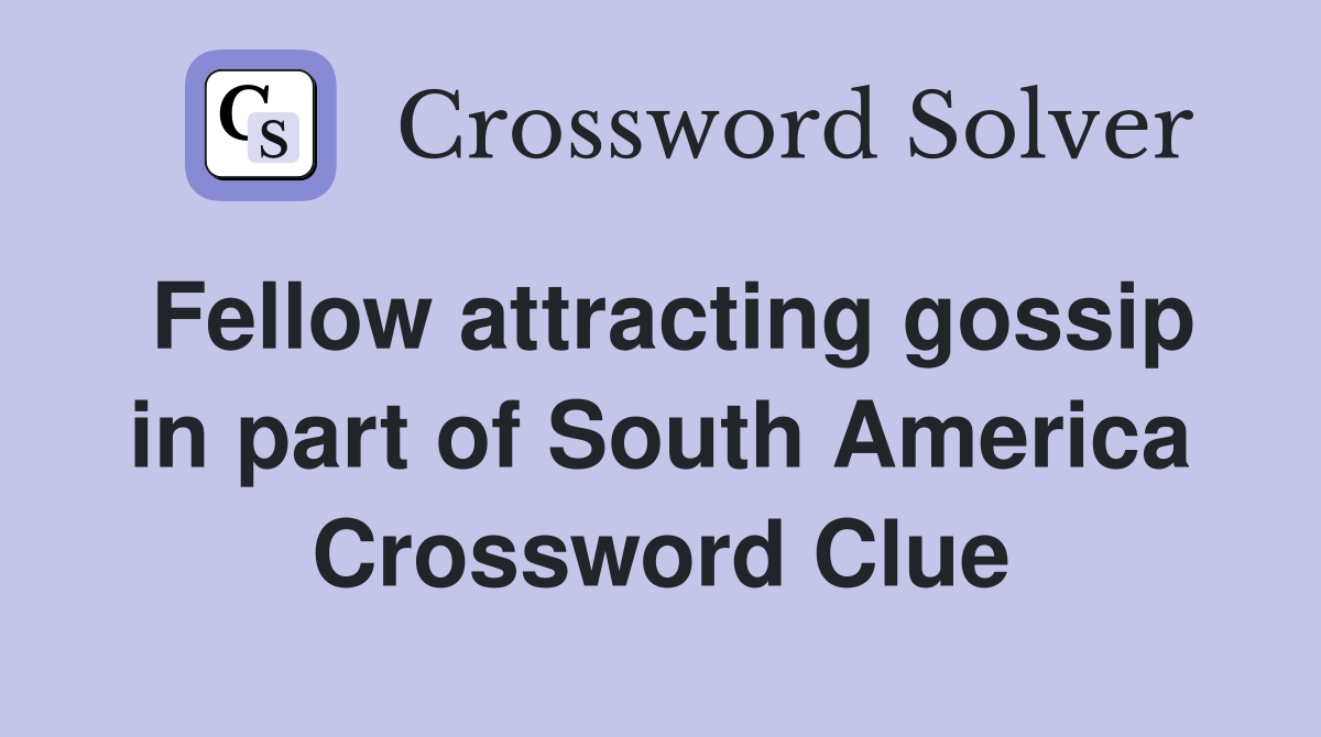 Fellow attracting gossip in part of South America Crossword Clue