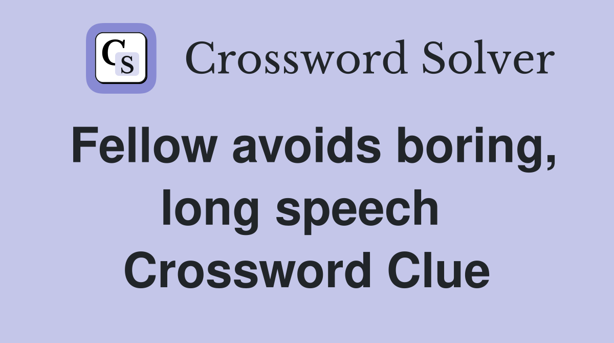 Fellow avoids boring, long speech  Crossword Clue