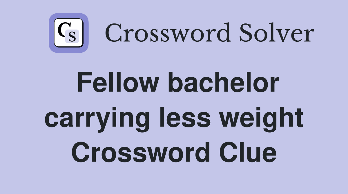 Fellow bachelor carrying less weight Crossword Clue