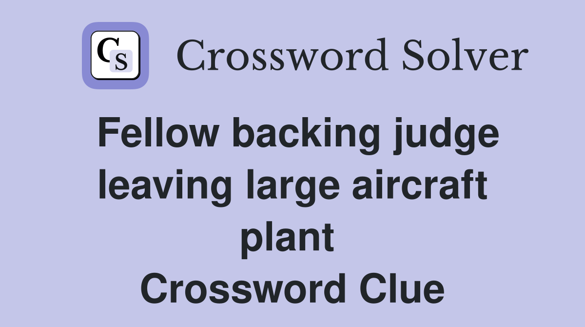 Fellow backing judge leaving large aircraft plant  Crossword Clue