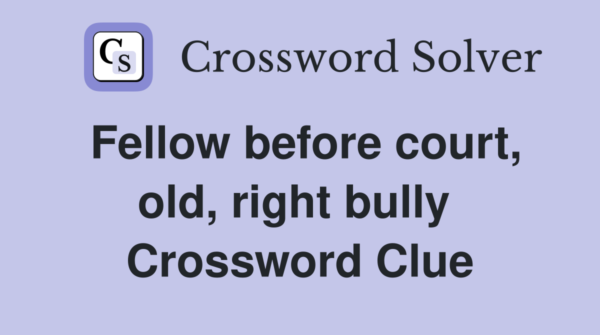 Fellow before court, old, right bully  Crossword Clue