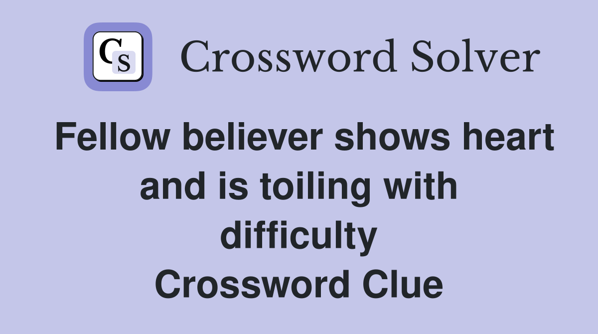 Fellow believer shows heart and is toiling with difficulty Crossword Clue