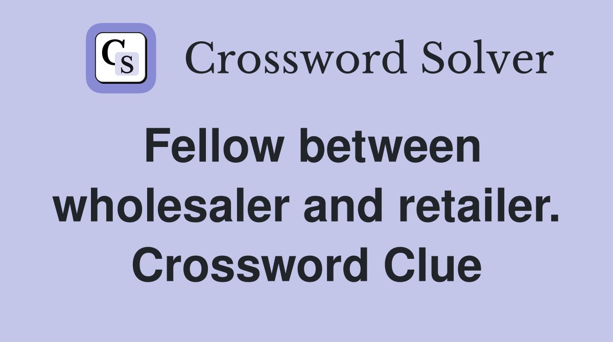 Fellow between wholesaler and retailer. Crossword Clue