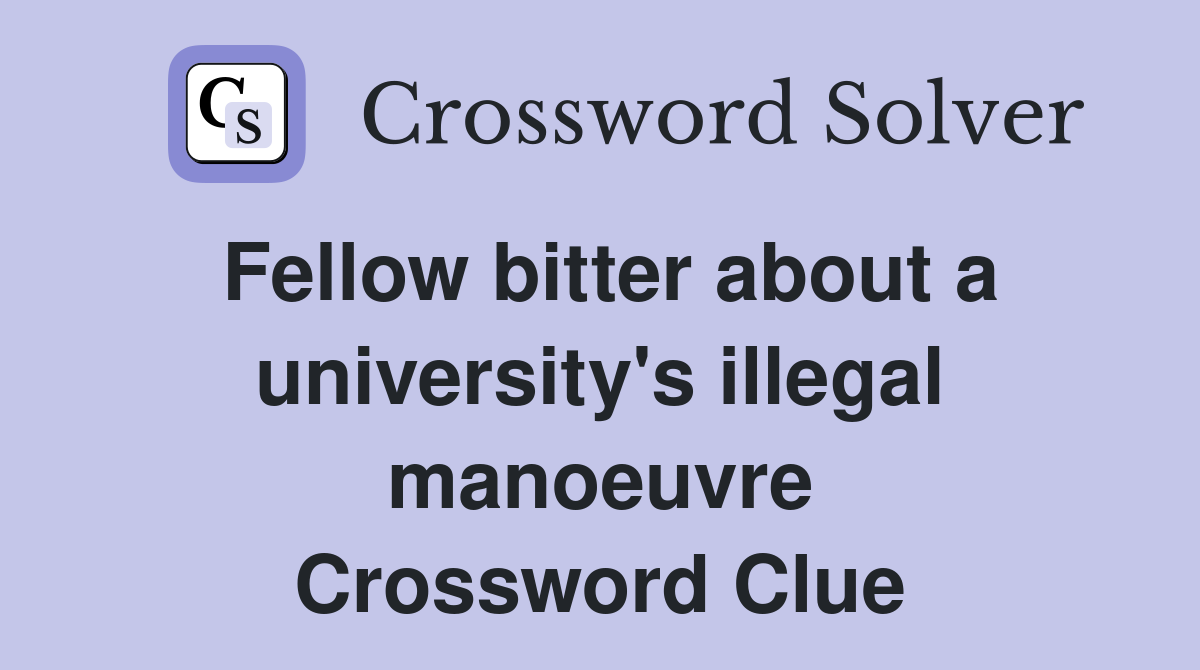 Fellow bitter about a university's illegal manoeuvre Crossword Clue