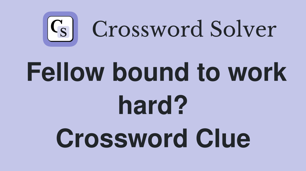 Fellow bound to work hard? Crossword Clue