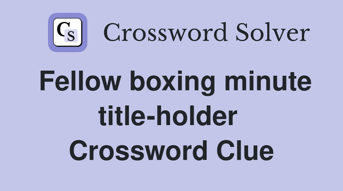 Fellow boxing minute title-holder  Crossword Clue