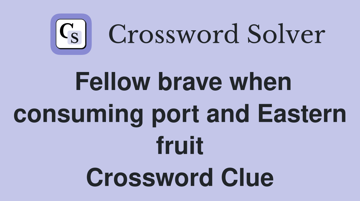 Fellow brave when consuming port and Eastern fruit Crossword Clue