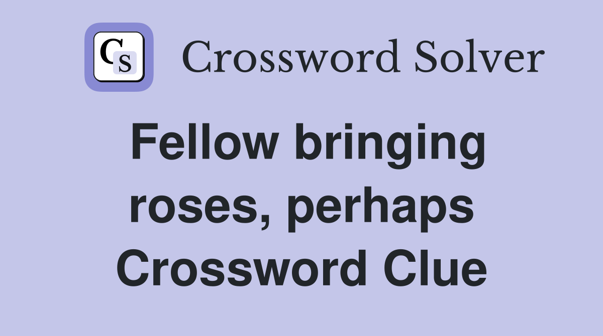 Fellow bringing roses, perhaps Crossword Clue