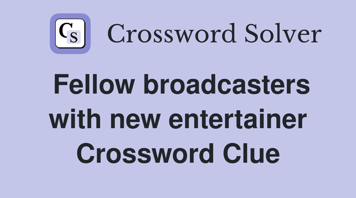Fellow broadcasters with new entertainer Crossword Clue