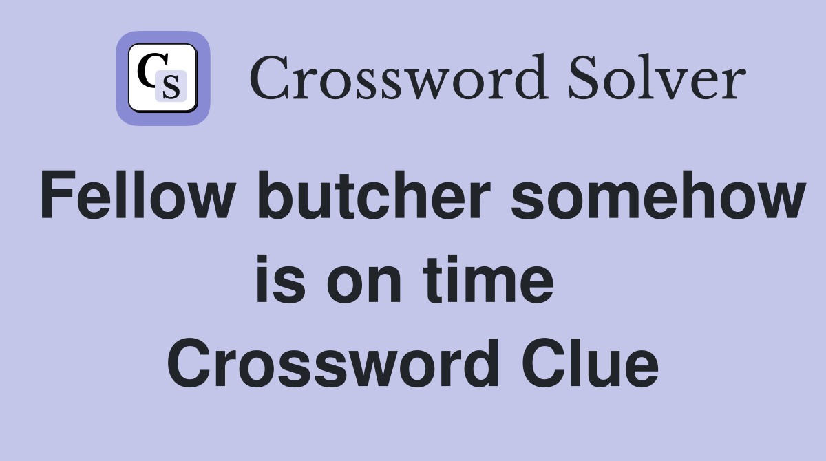 Fellow butcher somehow is on time  Crossword Clue
