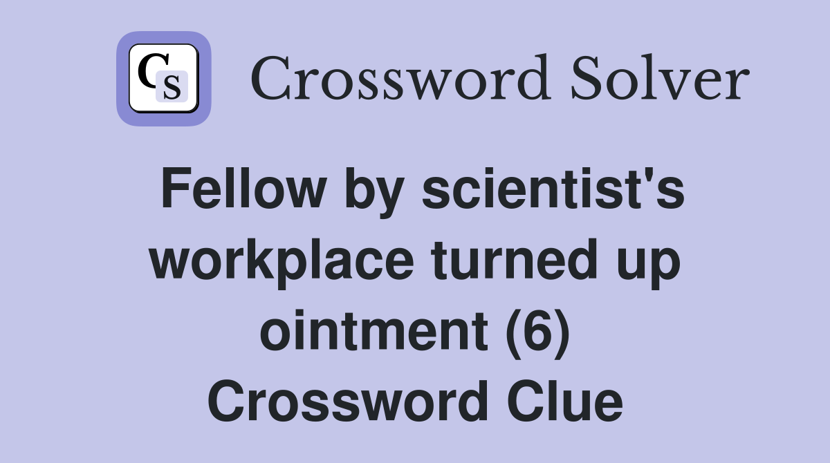 Fellow by scientist's workplace turned up ointment (6) Crossword Clue
